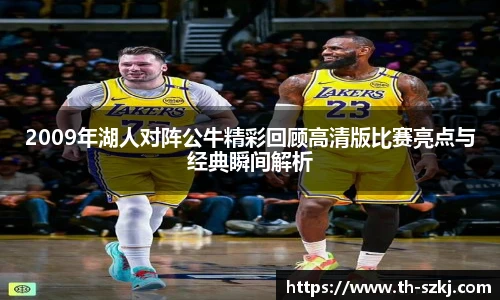 2009年湖人对阵公牛精彩回顾高清版比赛亮点与经典瞬间解析